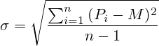 sigma=sqrt{frac{ sum^n_{i=1}{(P_i-M)^2}}{n-1}}