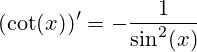 (\cot(x))'=-\frac{1}{\sin^2(x)}