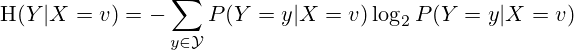 \mathrm {H} (Y|X=v)=-\sum _{y\in {\mathcal {Y}}}{P(Y=y|X=v)\log _{2}{P(Y=y|X=v)}}