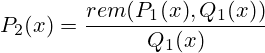 P_2(x)=\frac{rem(P_1(x),Q_1(x))}{Q_1(x)}