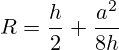 R=\frac{h}{2}+\frac{a^2}{8h}