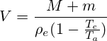 V = \frac{M+m}{\rho_e (1 - \frac{T_e}{T_a} )}