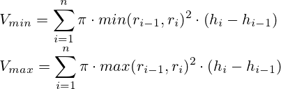 V_{min}=\sum_{i=1}^n \pi \cdot min(r_{i-1}, r_{i}})^2 \cdot \left(h_i - h_{i-1} \right) \\ V_{max}=\sum_{i=1}^n \pi \cdot max(r_{i-1}, r_{i}})^2 \cdot \left(h_i - h_{i-1} \right)