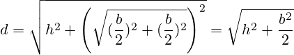 d=\sqrt{h^2+\left(\sqrt{(\frac{b}{2})^2+(\frac{b}{2})^2}\right)^2}=\sqrt{h^2 +\frac{b^2}{2}}