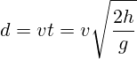 d=vt=v\sqrt{\frac{2h}{g}}