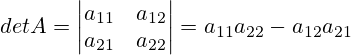det A=\begin{vmatrix} a_{11} & a_{12} \\ a_{21} & a_{22} \end{vmatrix}=a_{11}a_{22}-a_{12}a_{21}